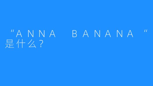 “ANNA BANANA“是什么？