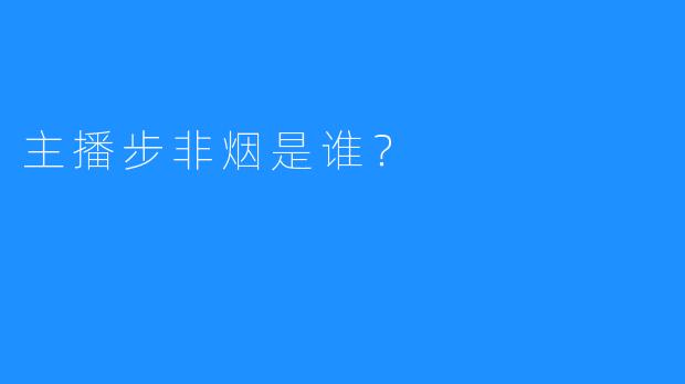 主播步非烟是谁？