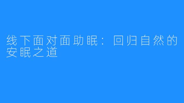 线下面对面助眠：回归自然的安眠之道