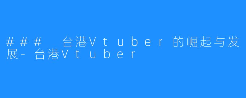 ### 台港Vtuber的崛起与发展-台港Vtuber