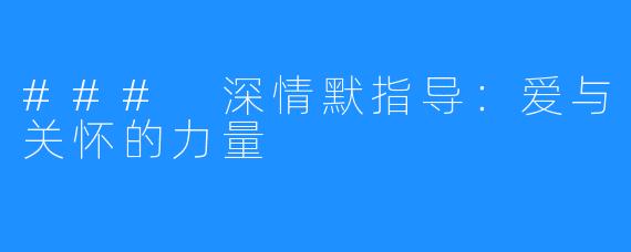 ### 深情默指导：爱与关怀的力量