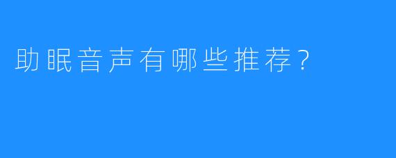 助眠音声有哪些推荐？