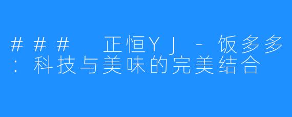 ### 正恒YJ-饭多多：科技与美味的完美结合