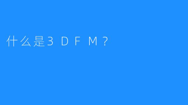 什么是3DFM？