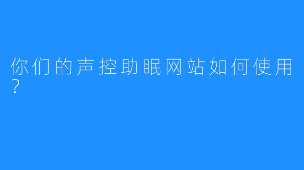 你们的声控助眠网站如何使用？