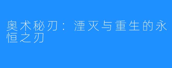 奥术秘刃：湮灭与重生的永恒之刃