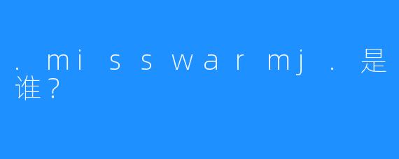 .misswarmj.是谁？
