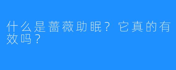 什么是蔷薇助眠?它真的有效吗?